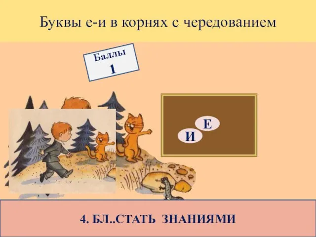 Буквы е-и в корнях с чередованием 4. БЛ..СТАТЬ ЗНАНИЯМИ Е И Баллы 1