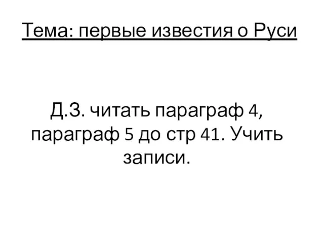 Тема: первые известия о Руси Д.З. читать параграф 4, параграф 5 до стр 41. Учить записи.