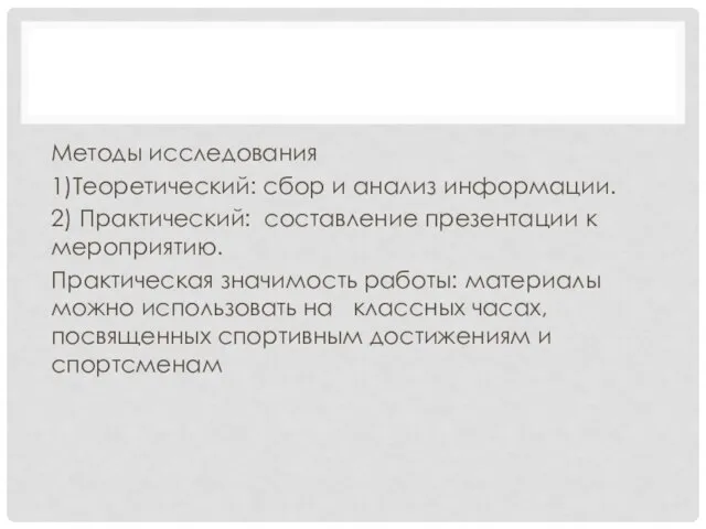 Методы исследования 1)Теоретический: сбор и анализ информации. 2) Практический: составление презентации к