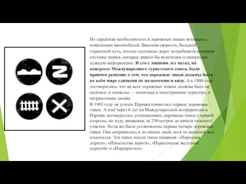 Но серьёзная необходимость в дорожных знаках возникла с появлением автомобилей. Высокая скорость,