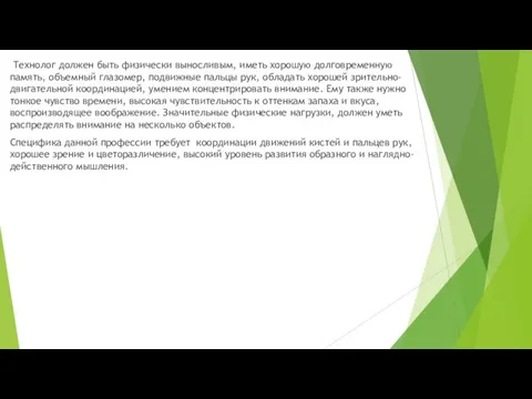 Технолог должен быть физически выносливым, иметь хорошую долговременную память, объемный глазомер, подвижные