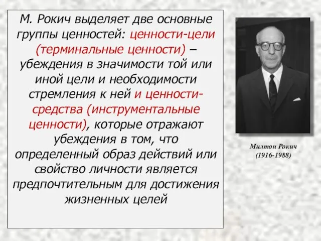 М. Рокич выделяет две основные группы ценностей: ценности-цели (терминальные ценности) –убеждения в