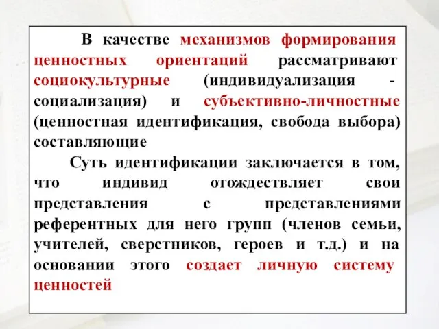 В качестве механизмов формирования ценностных ориентаций рассматривают социокультурные (индивидуализация - социализация) и