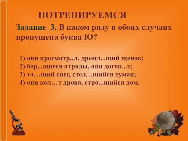 1) они просмотр...т, дремл...щий щенок; 2) бор...щиеся отряды, они догон...т; 3) та…щий