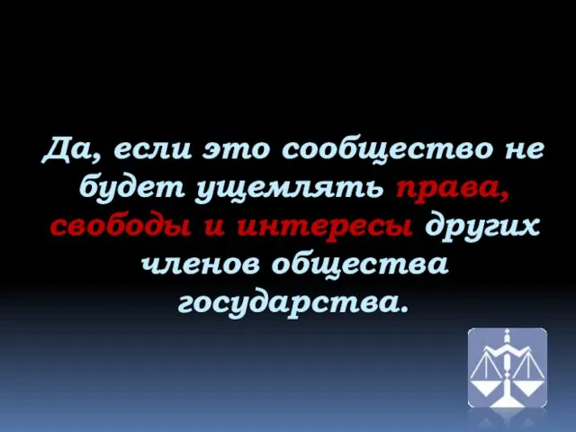 Да, если это сообщество не будет ущемлять права, свободы и интересы других членов общества государства.