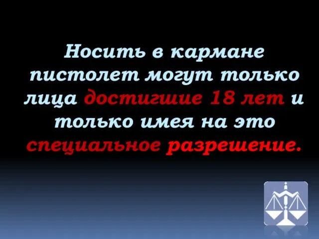 Носить в кармане пистолет могут только лица достигшие 18 лет и только