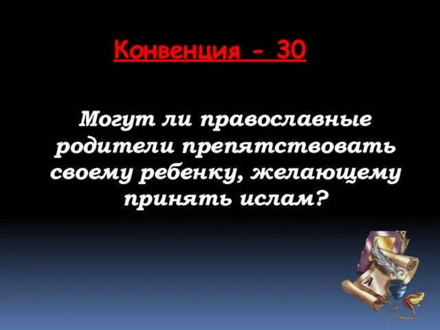 Могут ли православные родители препятствовать своему ребенку, желающему принять ислам? Конвенция - 30