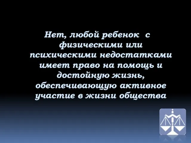 Нет, любой ребенок с физическими или психическими недостатками имеет право на помощь