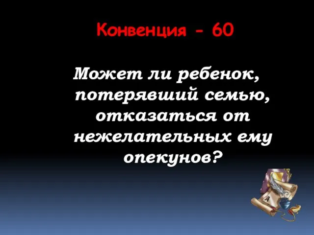 Конвенция - 60 Может ли ребенок, потерявший семью, отказаться от нежелательных ему опекунов?