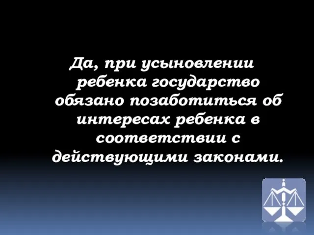 Да, при усыновлении ребенка государство обязано позаботиться об интересах ребенка в соответствии с действующими законами.