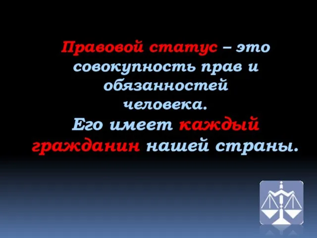 Правовой статус – это совокупность прав и обязанностей человека. Его имеет каждый гражданин нашей страны.