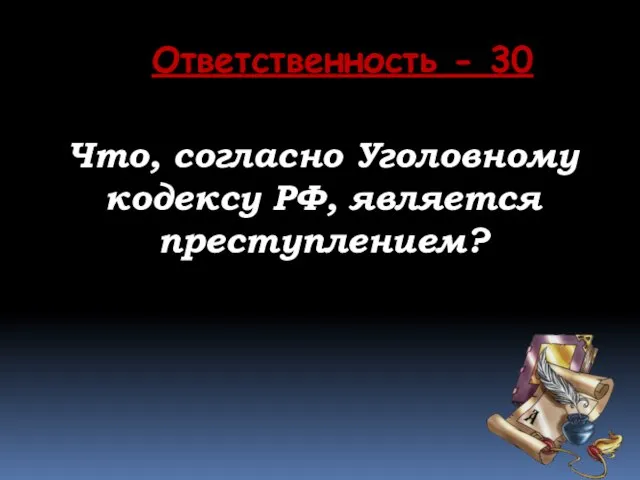 Ответственность - 30 Что, согласно Уголовному кодексу РФ, является преступлением?