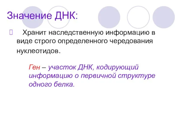 Значение ДНК: Хранит наследственную информацию в виде строго определенного чередования нуклеотидов. Ген