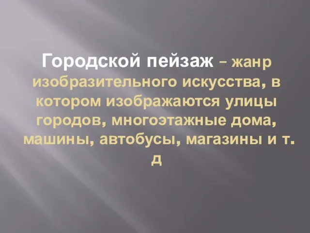 Городской пейзаж – жанр изобразительного искусства, в котором изображаются улицы городов, многоэтажные