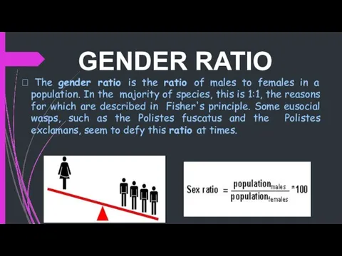 GENDER RATIO  The gender ratio is the ratio of males to