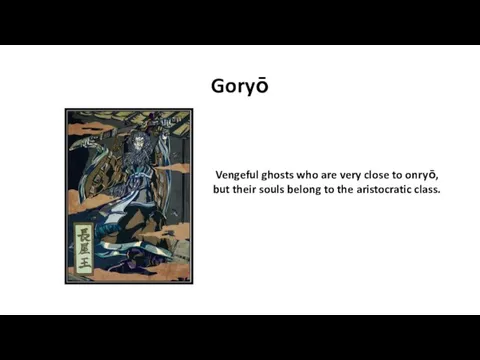 Goryō Vengeful ghosts who are very close to onryō, but their souls