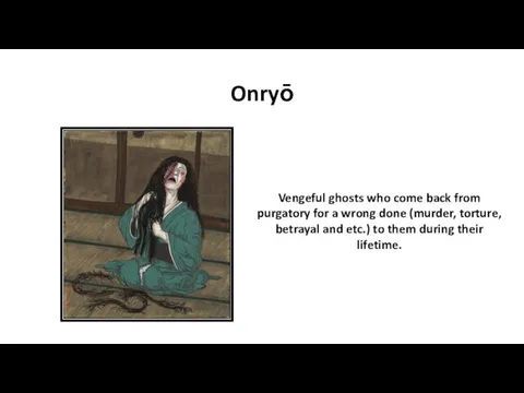 Onryō Vengeful ghosts who come back from purgatory for a wrong done