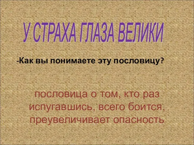 пословица о том, кто раз испугавшись, всего боится, преувеличивает опасность У СТРАХА