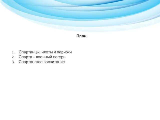 План: Спартанцы, илоты и периэки Спарта – военный лагерь Спартанское воспитание