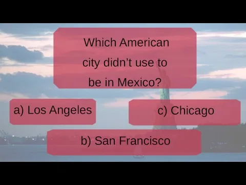 Which American city didn’t use to be in Mexico?