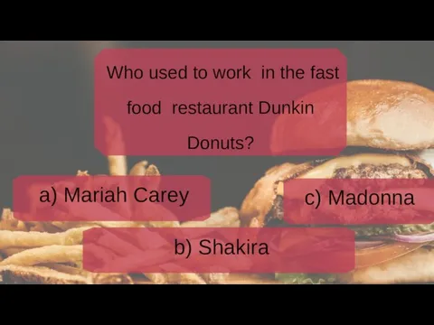 Who used to work in the fast food restaurant Dunkin Donuts?