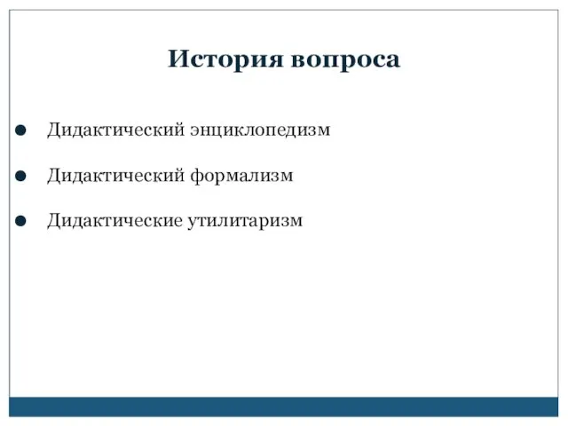 История вопроса Дидактический энциклопедизм Дидактический формализм Дидактические утилитаризм