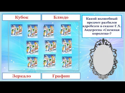 Какой волшебный предмет разбился вдребезги в сказке Г.Х.Андерсена «Снежная королева»? Кубок Блюдо Зеркало Графин