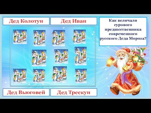 Как величали сурового предшественника современного русского Деда Мороза? Дед Колотун Дед Иван Дед Вьюговей Дед Трескун