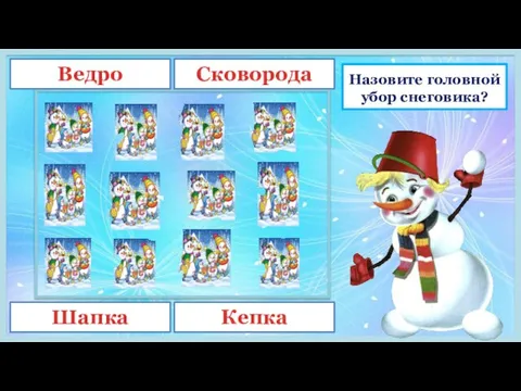 Назовите головной убор снеговика? Ведро Сковорода Шапка Кепка