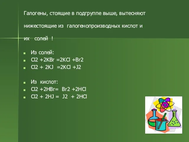 Галогены, стоящие в подгруппе выше, вытесняют нижестоящие из галогенопроизводных кислот и их