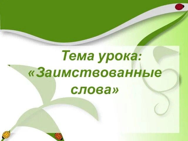 Тема урока: «Заимствованные слова»