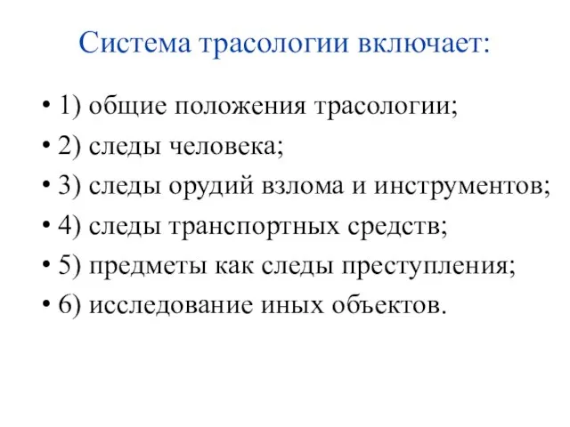 Система трасологии включает: 1) общие положения трасологии; 2) следы человека; 3) следы