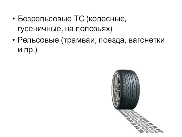 Безрельсовые ТС (колесные, гусеничные, на полозьях) Рельсовые (трамваи, поезда, вагонетки и пр.)