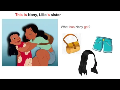 This is Nany, Lillo‘s sister What has Nany got?