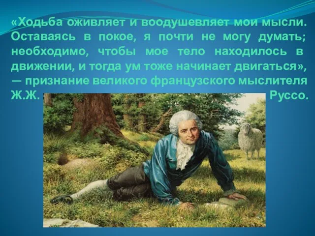 «Ходьба оживляет и воодушевляет мои мысли. Оставаясь в покое, я почти не