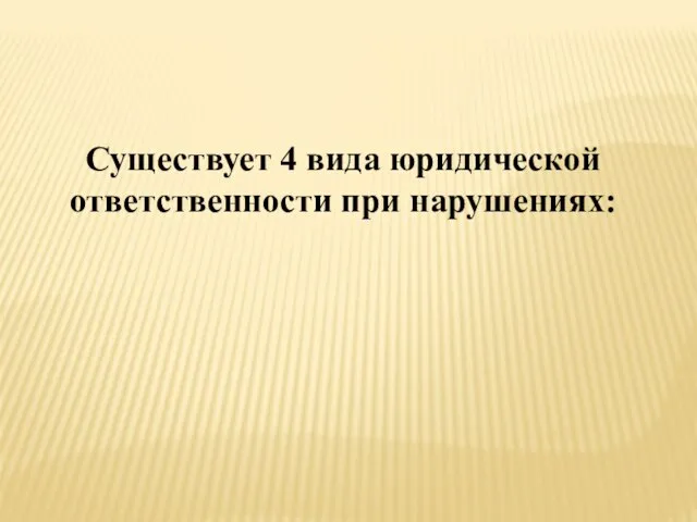 Существует 4 вида юридической ответственности при нарушениях: