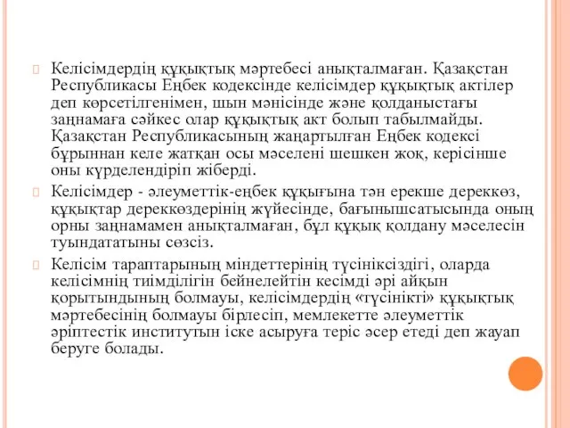 Келісімдердің құқықтық мәртебесі анықталмаған. Қазақстан Республикасы Еңбек кодексінде келісімдер құқықтық актілер деп