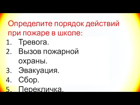 Определите порядок действий при пожаре в школе: Сбор. Тревога. Перекличка. Эвакуация. Вызов