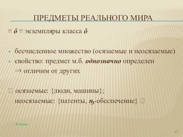 ПРЕДМЕТЫ РЕАЛЬНОГО МИРА ≡ ô ≡ экземпляры класса ô бесчисленное множество (осязаемые