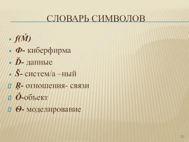 СЛОВАРЬ СИМВОЛОВ f(Ḿ) Ф- киберфирма Ď- данные Š- систем/а –ный Ŗ- отношения- связи Ô-объект Θ- моделирование