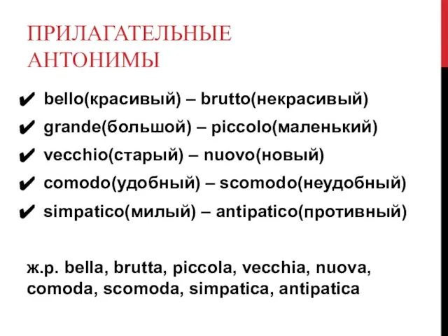 ПРИЛАГАТЕЛЬНЫЕ АНТОНИМЫ bello(красивый) – brutto(некрасивый) grande(большой) – piccolo(маленький) vecchio(старый) – nuovo(новый) comodo(удобный)