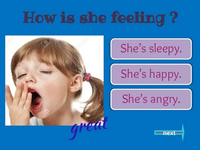 She’s sleepy. She’s happy. She’s angry. next great How is she feeling ?