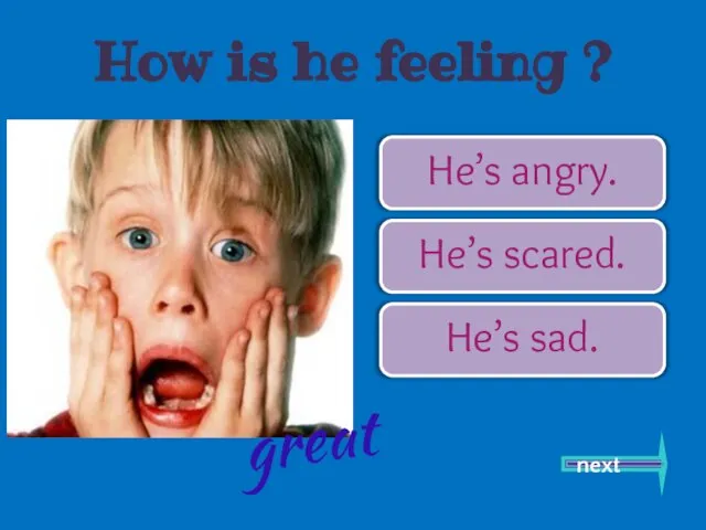 He’s angry. He’s scared. He’s sad. next great How is he feeling ?