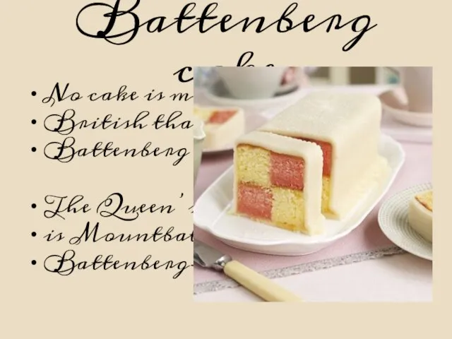 Battenberg cake No cake is more British than Battenberg cake. The Queen’s