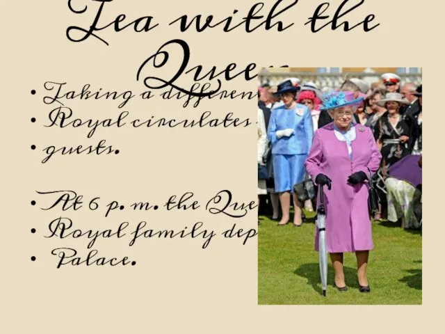 Tea with the Queen. Taking a different route, each Royal circulates amongst