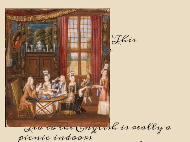 “ This painting shows an English tea party in the 1700s. “Tea