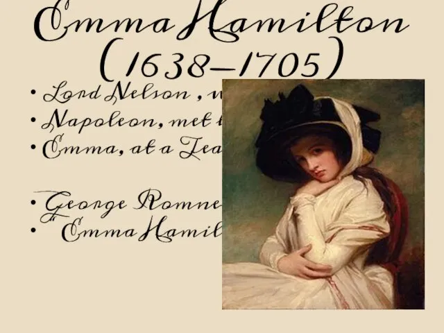 Emma Hamilton (1638-1705) Lord Nelson , who defeated Napoleon, met his wife,