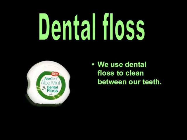 We use dental floss to clean between our teeth. Dental floss