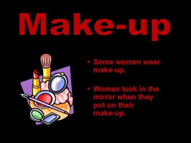 Some women wear make-up. Women look in the mirror when they put on their make-up. Make-up