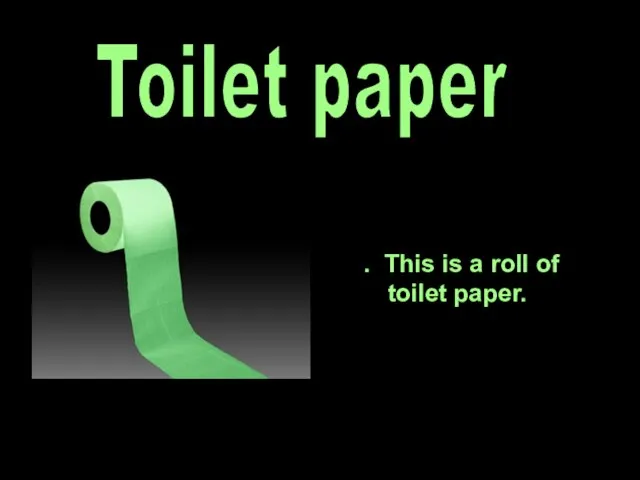 . This is a roll of toilet paper. Toilet paper